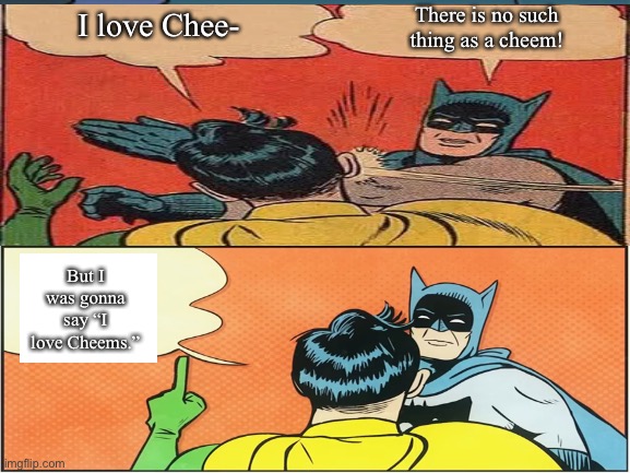 There is no such thing as a cheem! I love Chee-; But I was gonna say “I love Cheems.” | image tagged in cheems,cheem,batman,robin,animeme | made w/ Imgflip meme maker