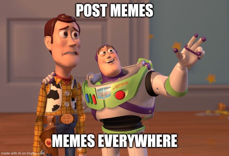 Ai meme again | POST MEMES; MEMES EVERYWHERE | image tagged in memes,x x everywhere | made w/ Imgflip meme maker