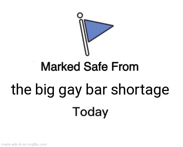 "Marked safe from the big gay bar shortage" - AI 2021 | the big gay bar shortage | image tagged in memes,marked safe from | made w/ Imgflip meme maker