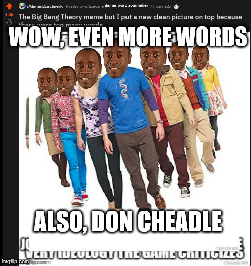 Wow, Even More Words - Plus Don Cheadle | WOW, EVEN MORE WORDS; ALSO, DON CHEADLE | image tagged in big bang theory,gaming,reddit | made w/ Imgflip meme maker