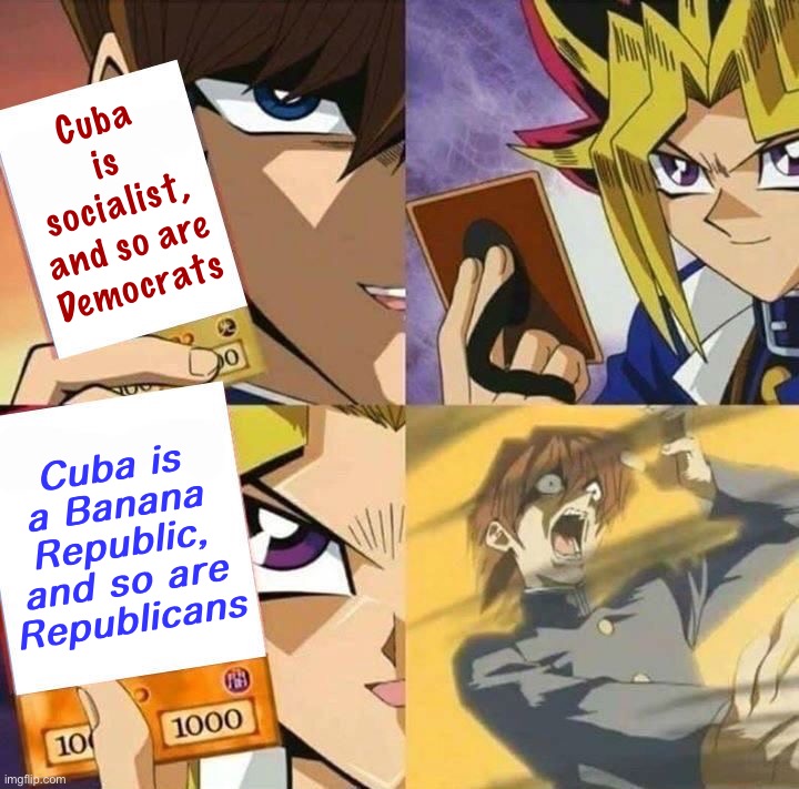 So they wanna draw comparisons between Cuba and U.S. political parties. Ight | Cuba is socialist, and so are Democrats; Cuba is a Banana Republic, and so are Republicans | image tagged in yugioh card draw,cuba,democrats,republicans,socialism,banana republic | made w/ Imgflip meme maker