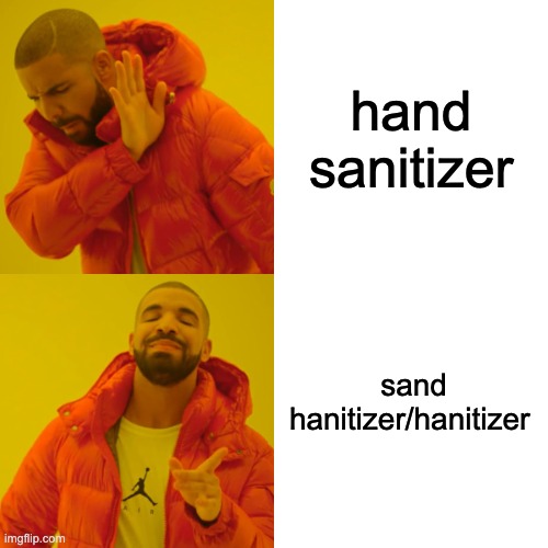 hanitizer |  hand sanitizer; sand hanitizer/hanitizer | image tagged in memes,drake hotline bling | made w/ Imgflip meme maker