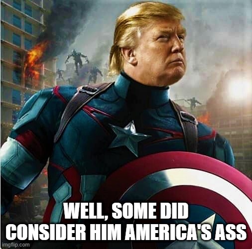 Captain Trump | WELL, SOME DID CONSIDER HIM AMERICA'S ASS | image tagged in captain america | made w/ Imgflip meme maker