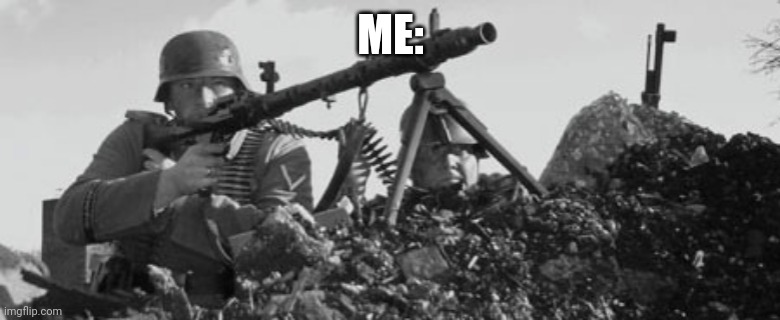 MG-34 | ME: | image tagged in mg-34 | made w/ Imgflip meme maker