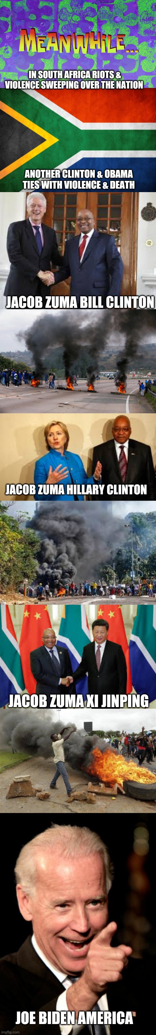 Wow here we go again with Clinton handshakes always in trouble | IN SOUTH AFRICA RIOTS & VIOLENCE SWEEPING OVER THE NATION; ANOTHER CLINTON & OBAMA TIES WITH VIOLENCE & DEATH; JACOB ZUMA BILL CLINTON; JACOB ZUMA HILLARY CLINTON; JACOB ZUMA XI JINPING; JOE BIDEN AMERICA | image tagged in south africa here i come,memes,smilin biden | made w/ Imgflip meme maker
