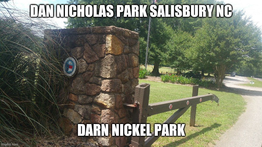 Dan Nicholas park nickname | DAN NICHOLAS PARK SALISBURY NC; DARN NICKEL PARK | image tagged in play on words | made w/ Imgflip meme maker