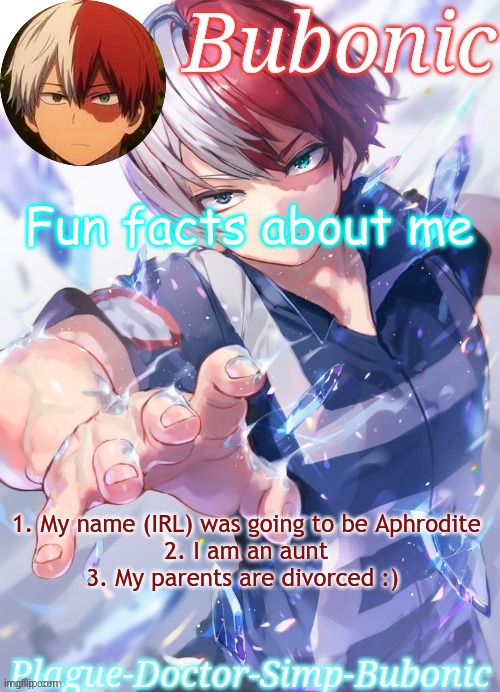 Fun facts about me; 1. My name (IRL) was going to be Aphrodite 
2. I am an aunt 
3. My parents are divorced :) | image tagged in a todoroki tempo thanks jummy | made w/ Imgflip meme maker