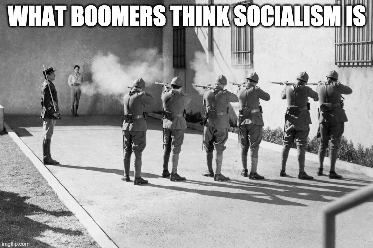 firing squad | WHAT BOOMERS THINK SOCIALISM IS | image tagged in firing squad,democratic socialism | made w/ Imgflip meme maker