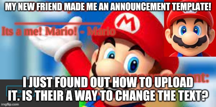 MY NEW FRIEND MADE ME AN ANNOUNCEMENT TEMPLATE! I JUST FOUND OUT HOW TO UPLOAD IT. IS THEIR A WAY TO CHANGE THE TEXT? | image tagged in dudeguypie | made w/ Imgflip meme maker