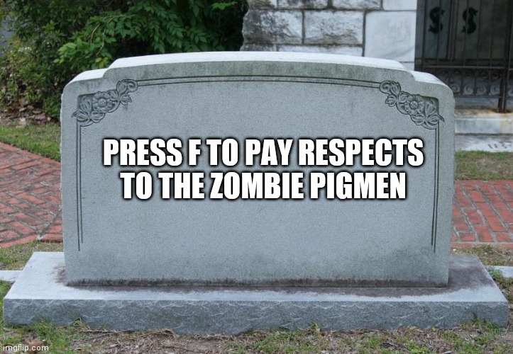 First post I made in this stream! :D | PRESS F TO PAY RESPECTS TO THE ZOMBIE PIGMEN | image tagged in gravestone | made w/ Imgflip meme maker