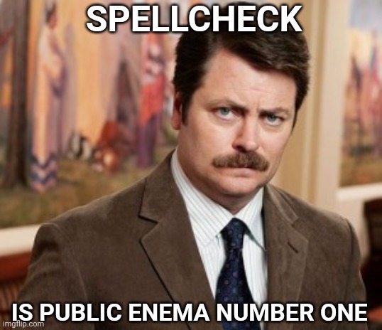 Ron Swanson |  SPELLCHECK; IS PUBLIC ENEMA NUMBER ONE | image tagged in memes,ron swanson,spelling | made w/ Imgflip meme maker
