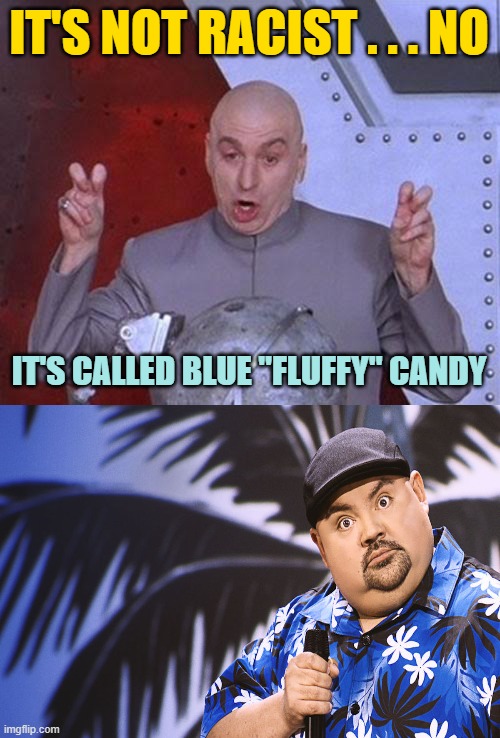 IT'S NOT RACIST . . . NO IT'S CALLED BLUE "FLUFFY" CANDY | image tagged in memes,dr evil laser | made w/ Imgflip meme maker