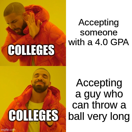 Drake Hotline Bling Meme | Accepting someone with a 4.0 GPA Accepting a guy who can throw a ball very long COLLEGES COLLEGES | image tagged in memes,drake hotline bling | made w/ Imgflip meme maker