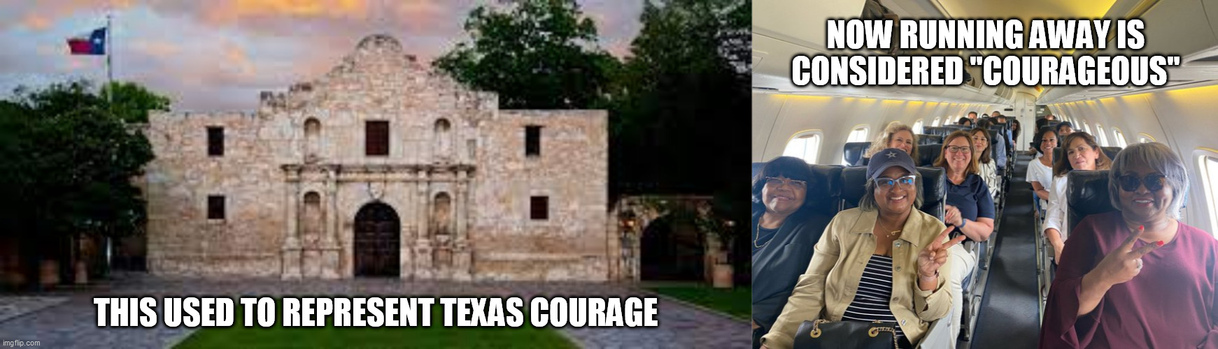Texas Democrat Cowards | NOW RUNNING AWAY IS CONSIDERED "COURAGEOUS"; THIS USED TO REPRESENT TEXAS COURAGE | image tagged in texas democrats,cowardly democrats,texas alamo,vote integrity matters,texas cowards,define democrats | made w/ Imgflip meme maker