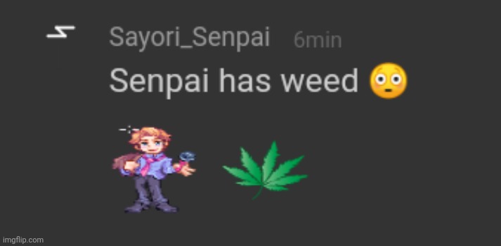 Senpai has weed | image tagged in senpai has weed | made w/ Imgflip meme maker