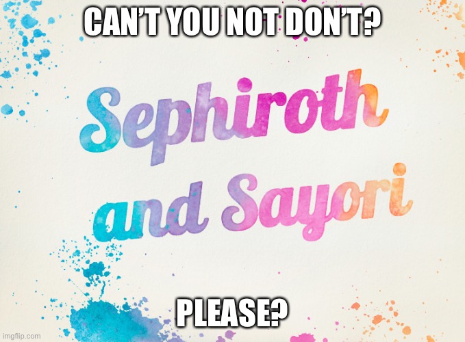 Sayori and Sephiroth | CAN’T YOU NOT DON’T? PLEASE? | image tagged in sayori and sephiroth | made w/ Imgflip meme maker