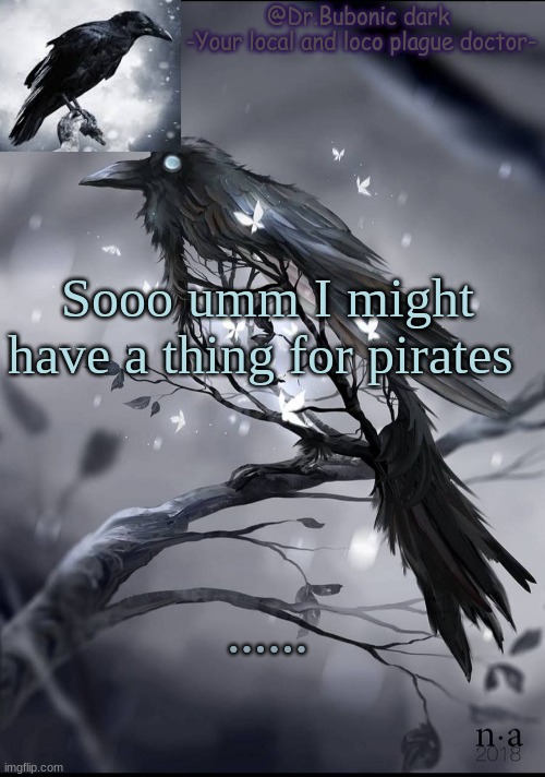 Another raven temp | Sooo umm I might have a thing for pirates; ...... | image tagged in another raven temp | made w/ Imgflip meme maker