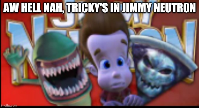 AW HELL NAH, TRICKY'S IN JIMMY NEUTRON | made w/ Imgflip meme maker