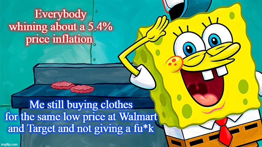 5.4% Price Inflation | Everybody whining about a 5.4% price inflation; Me still buying clothes for the same low price at Walmart and Target and not giving a fu*k | image tagged in spongebob,inflation,prices | made w/ Imgflip meme maker