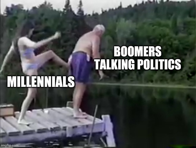 Fight! | BOOMERS TALKING POLITICS; MILLENNIALS | image tagged in kick it out | made w/ Imgflip meme maker