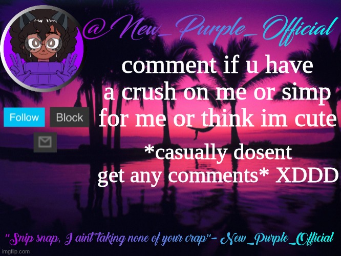 Purple's announcement temp 3 | comment if u have a crush on me or simp for me or think im cute; *casually dosent get any comments* XDDD | image tagged in purple's announcement temp 3 | made w/ Imgflip meme maker