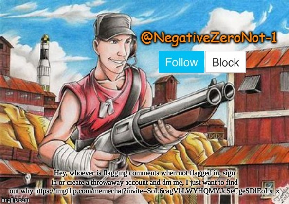 You dont have to tell me who you are if you use a alt | Hey, whoever is flagging comments when not flagged in, sign in or create a throwaway account and dm me, I just want to find out why https://imgflip.com/memechat?invite=SoL6cagVbLWYHQMYJcSeCgeSDlEoLs_x | image tagged in scout announce | made w/ Imgflip meme maker