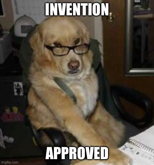 smart dog | INVENTION; APPROVED | image tagged in smart dog | made w/ Imgflip meme maker