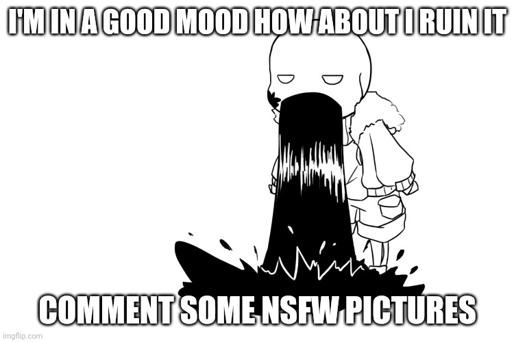 To make my self hate myself more don't censor anyting | I'M IN A GOOD MOOD HOW ABOUT I RUIN IT; COMMENT SOME NSFW PICTURES | image tagged in pale throwing up | made w/ Imgflip meme maker