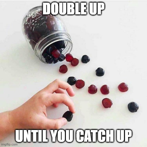 double up | DOUBLE UP; UNTIL YOU CATCH UP | image tagged in eating healthy,whole foods | made w/ Imgflip meme maker