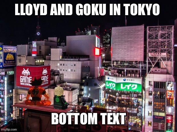 Goku and Lloyd chilling | LLOYD AND GOKU IN TOKYO; BOTTOM TEXT | image tagged in goku and lloyd chilling | made w/ Imgflip meme maker