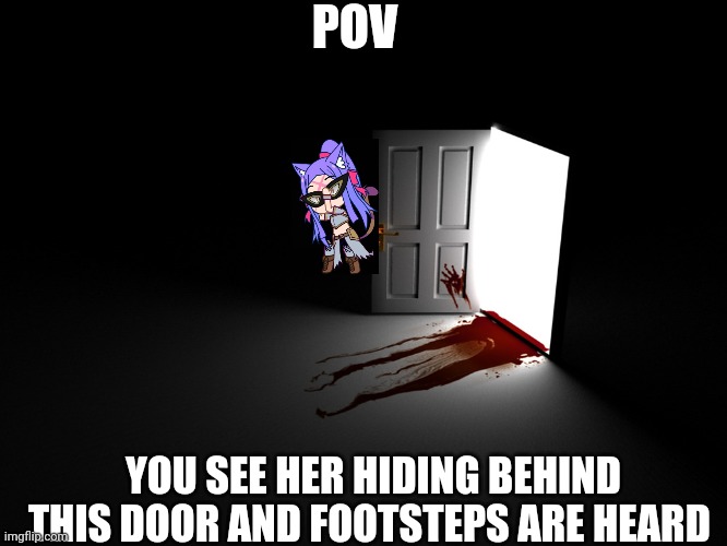 Horror RP | POV; YOU SEE HER HIDING BEHIND THIS DOOR AND FOOTSTEPS ARE HEARD | image tagged in bloody horror open door | made w/ Imgflip meme maker