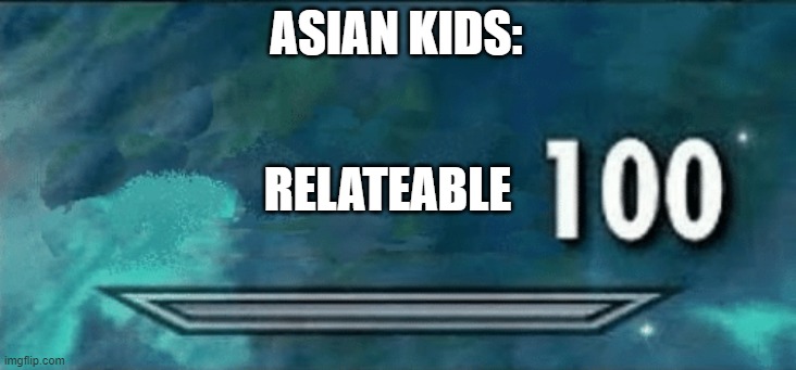 Skyrim skill meme | ASIAN KIDS: RELATEABLE | image tagged in skyrim skill meme | made w/ Imgflip meme maker
