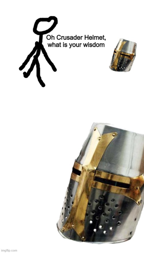 https://imgflip.com/memegenerator/329863440/Oh-crusader-helmet-what-is-your-wisdom | image tagged in oh crusader helmet what is your wisdom | made w/ Imgflip meme maker