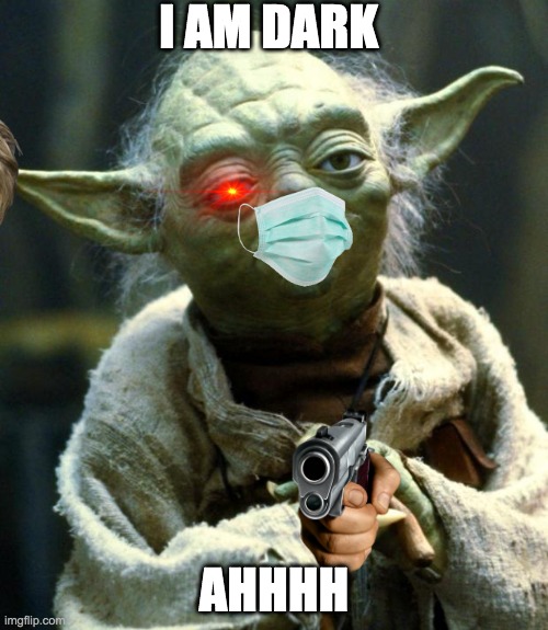 Star Wars Yoda | I AM DARK; AHHHH | image tagged in memes,star wars yoda | made w/ Imgflip meme maker