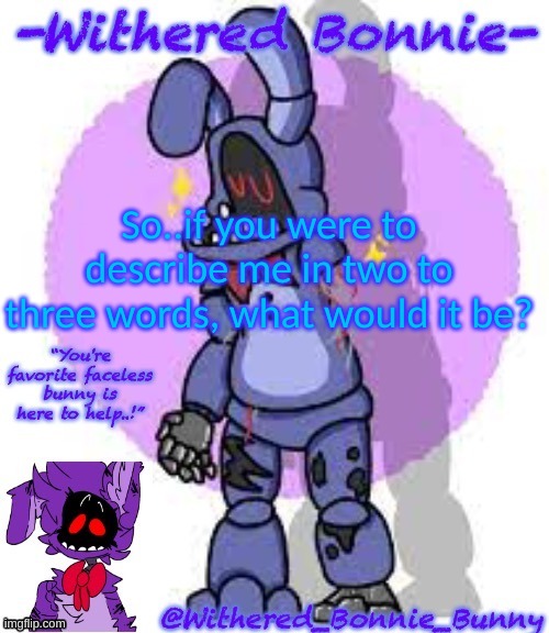 am bored | So..if you were to describe me in two to three words, what would it be? | image tagged in withered_bonnie_bunny's fnaf 2 bonnie template | made w/ Imgflip meme maker