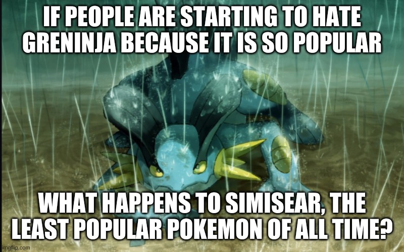I saw some people that dislike greninja so what happens to simisear, the LEAST popular pokemon of ALL TIME | IF PEOPLE ARE STARTING TO HATE GRENINJA BECAUSE IT IS SO POPULAR; WHAT HAPPENS TO SIMISEAR, THE LEAST POPULAR POKEMON OF ALL TIME? | image tagged in the best swampert 999 | made w/ Imgflip meme maker