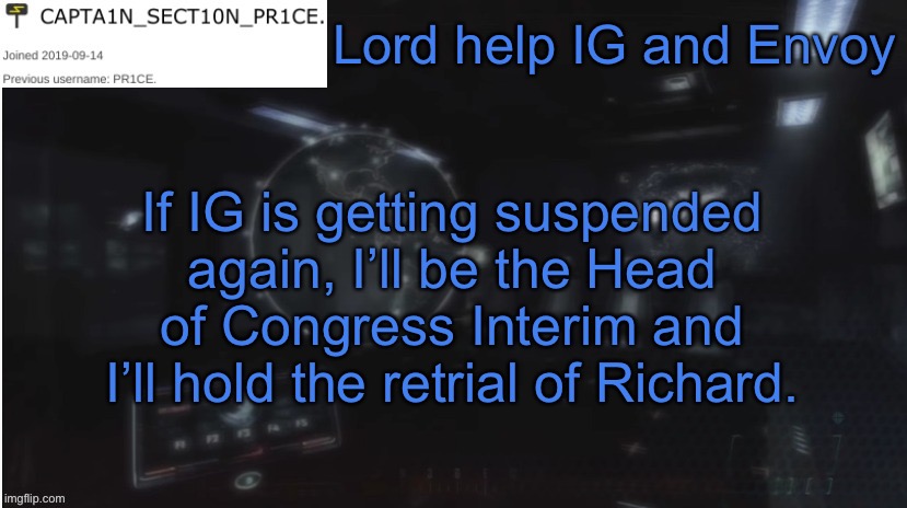Deal? | Lord help IG and Envoy; If IG is getting suspended again, I’ll be the Head of Congress Interim and I’ll hold the retrial of Richard. | image tagged in sect10n_pr1ce announcment | made w/ Imgflip meme maker