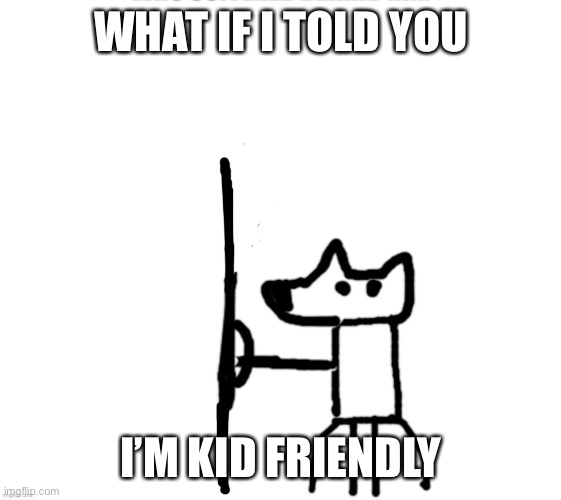 I bet there is gonna be that one person like “OMG STOP TRYING TO MAKE IMGFLIP KID FRIENDLY” | WHAT IF I TOLD YOU; I’M KID FRIENDLY | image tagged in shield yoda | made w/ Imgflip meme maker