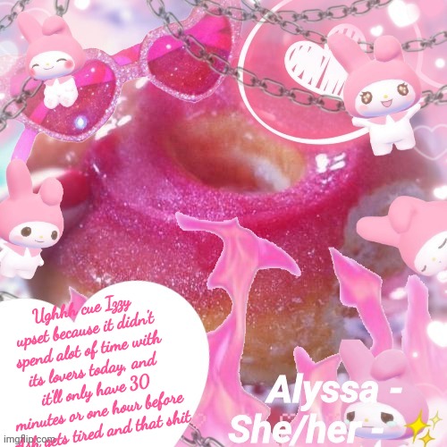 Alyssa | Ughhh cue Izzy upset because it didn't spend alot of time with its lovers today, and it'll only have 30 minutes or one hour before Ash gets tired and that shit | image tagged in alyssa | made w/ Imgflip meme maker