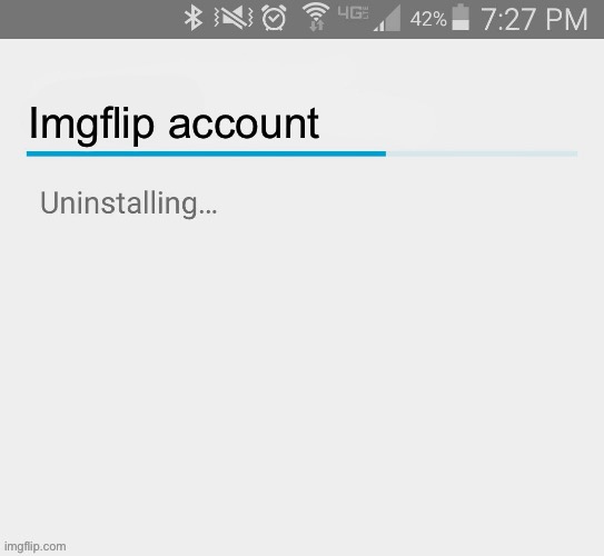 Imgflip account uninstalling | image tagged in imgflip account uninstalling | made w/ Imgflip meme maker