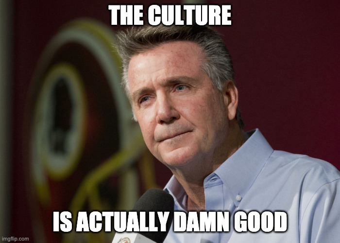 Clueless Bruce Allen  | THE CULTURE; IS ACTUALLY DAMN GOOD | image tagged in clueless bruce allen | made w/ Imgflip meme maker