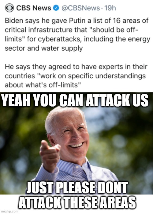 C'MON MAN |  YEAH YOU CAN ATTACK US; JUST PLEASE DONT ATTACK THESE AREAS | image tagged in joe biden,vladimir putin,cyber attack,cbs | made w/ Imgflip meme maker