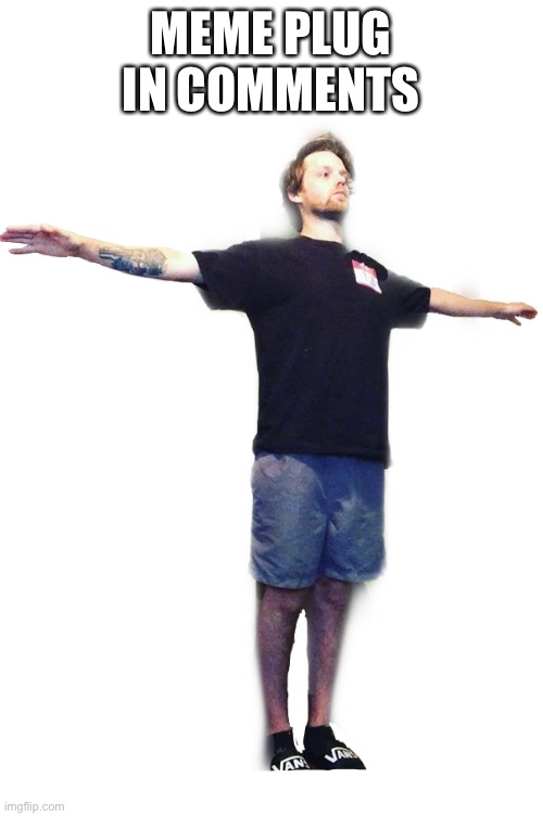 https://imgflip.com/i/5ge42f?nerp=1626224329 | MEME PLUG IN COMMENTS | image tagged in yub t-posing transparent | made w/ Imgflip meme maker