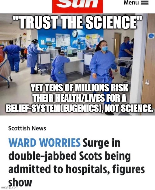 Trust In Eugenics | "TRUST THE SCIENCE"; YET TENS OF MILLIONS RISK THEIR HEALTH/LIVES FOR A BELIEF-SYSTEM(EUGENICS), NOT SCIENCE. | image tagged in leftists dont get it,that they are the neo nazis,that support eugenics,vaccines,fluoride,gmos | made w/ Imgflip meme maker