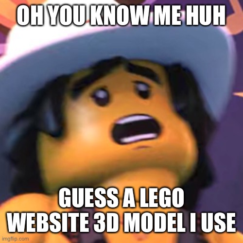 Cole | OH YOU KNOW ME HUH; GUESS A LEGO WEBSITE 3D MODEL I USE | image tagged in cole | made w/ Imgflip meme maker