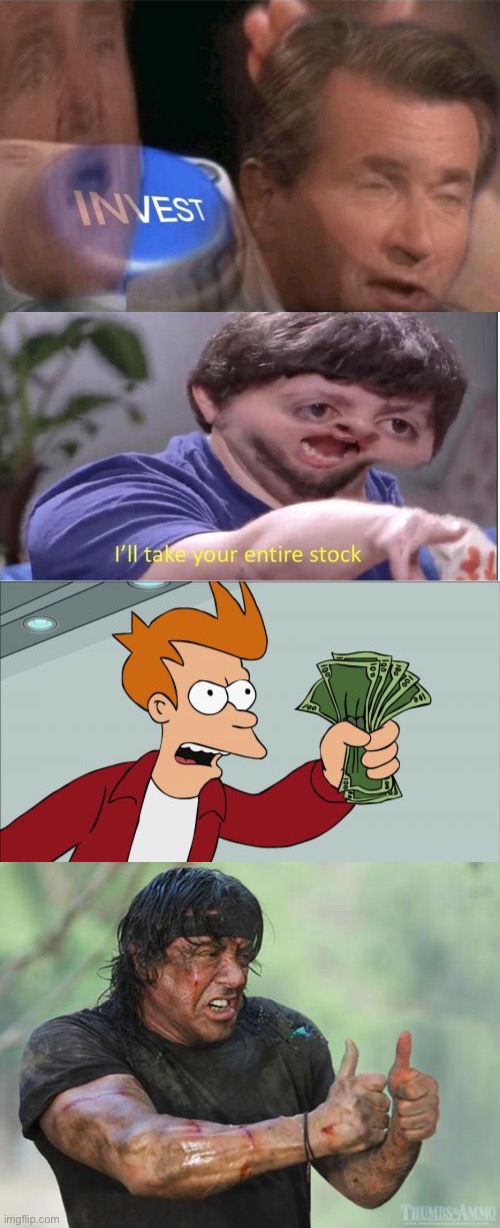 image tagged in invest,i ll take your entire stock,memes,shut up and take my money fry,thumbs up rambo | made w/ Imgflip meme maker