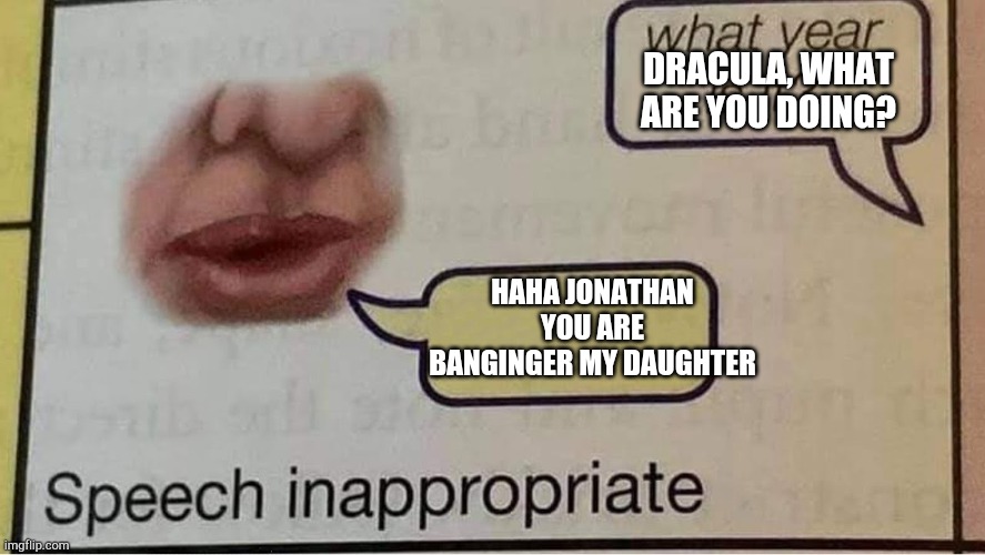 MAVIS NOOOO!!! | DRACULA, WHAT ARE YOU DOING? HAHA JONATHAN YOU ARE BANGINGER MY DAUGHTER | image tagged in speech inappropriate,lol,haha,hotel transylvania,haha jonathan you are banging my daughter | made w/ Imgflip meme maker