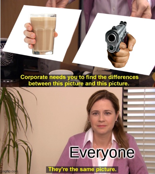 They're The Same Picture | Everyone | image tagged in memes,they're the same picture | made w/ Imgflip meme maker