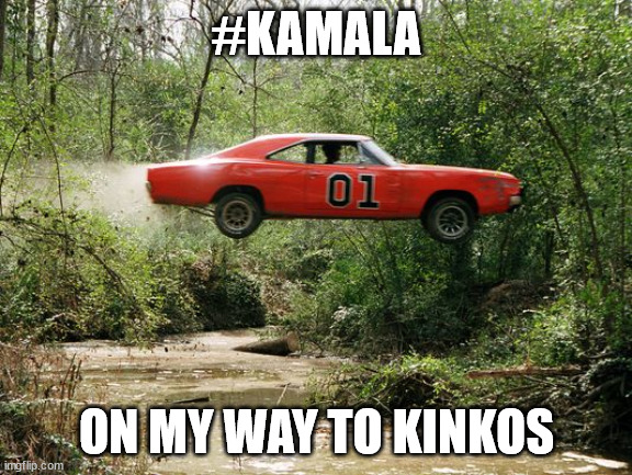dukes of hazzard 1 |  #KAMALA; ON MY WAY TO KINKOS | image tagged in dukes of hazzard 1 | made w/ Imgflip meme maker