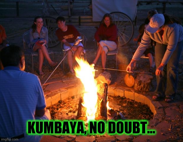 campfire | KUMBAYA, NO DOUBT... | image tagged in campfire | made w/ Imgflip meme maker